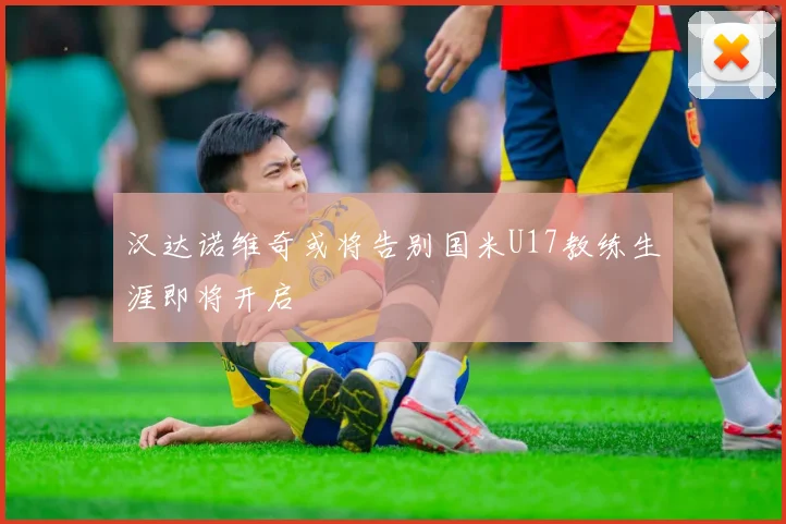 汉达诺维奇或将告别国米U17教练生涯即将开启